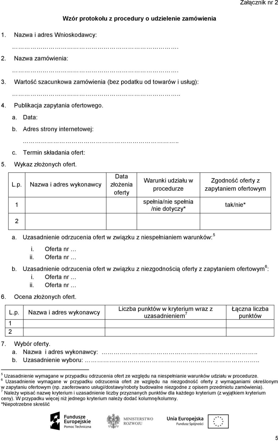 Uzasadnienie odrzucenia ofert w związku z niespełnianiem warunków: 5 i. Oferta nr ii. Oferta nr b. Uzasadnienie odrzucenia ofert w związku z niezgodnością oferty z zapytaniem ofertowym 6 : i.