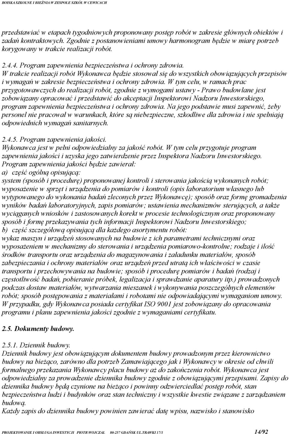 W trakcie realizacji robót Wykonawca będzie stosował się do wszystkich obowiązujących przepisów i wymagań w zakresie bezpieczeństwa i ochrony zdrowia.