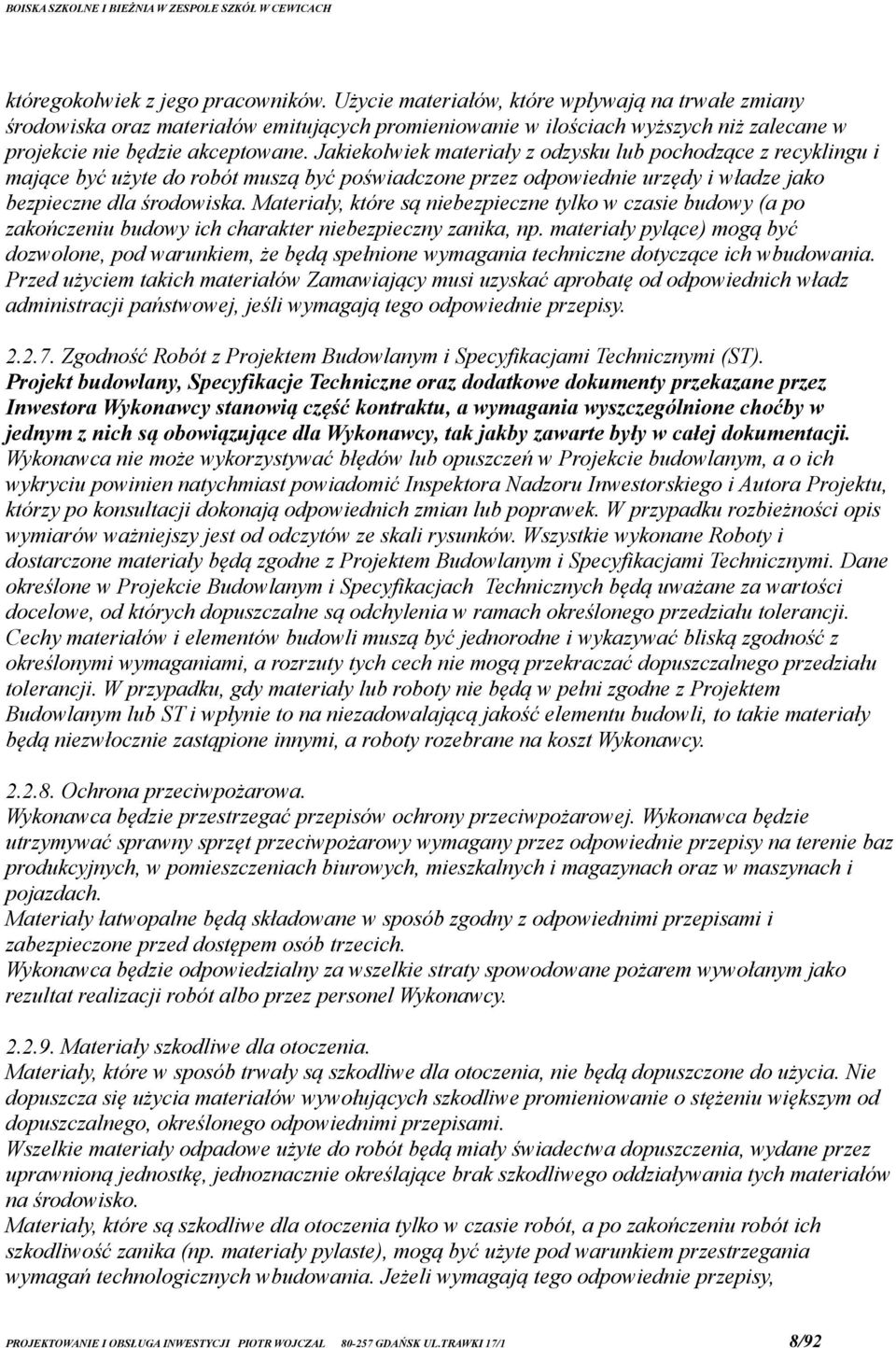 Jakiekolwiek materiały z odzysku lub pochodzące z recyklingu i mające być użyte do robót muszą być poświadczone przez odpowiednie urzędy i władze jako bezpieczne dla środowiska.