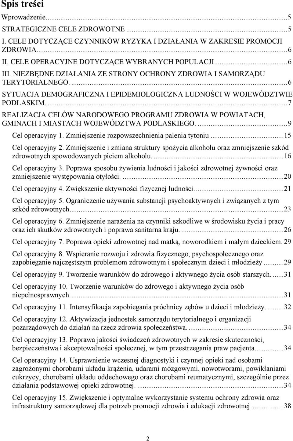 ...7 REALIZACJA CELÓW NARODOWEGO PROGRAMU ZDROWIA W POWIATACH, GMINACH I MIASTACH WOJEWÓDZTWA PODLASKIEGO....9 Cel operacyjny 1. Zmniejszenie rozpowszechnienia palenia tytoniu...15 Cel operacyjny 2.