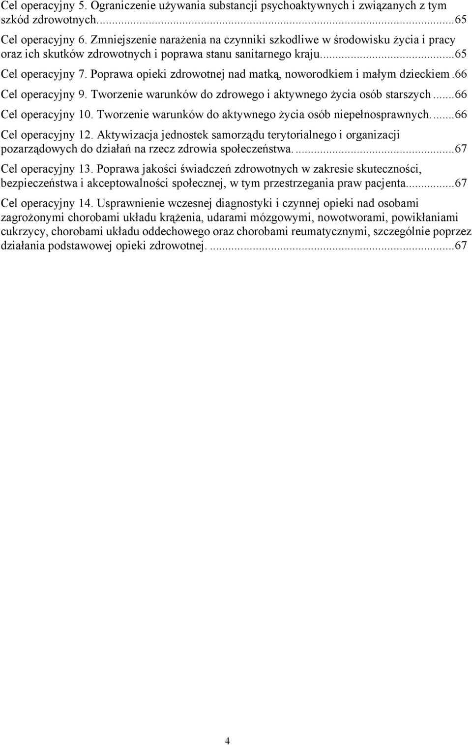 Poprawa opieki zdrowotnej nad matką, noworodkiem i małym dzieckiem.66 Cel operacyjny 9. Tworzenie warunków do zdrowego i aktywnego Ŝycia osób starszych...66 Cel operacyjny 10.