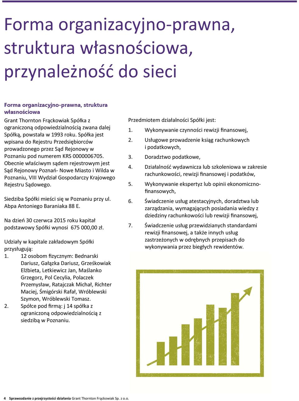 Obecnie właściwym sądem rejestrowym jest Sąd Rejonowy Poznań- Nowe Miasto i Wilda w Poznaniu, VIII Wydział Gospodarczy Krajowego Rejestru Sądowego. Siedziba Spółki mieści się w Poznaniu przy ul.