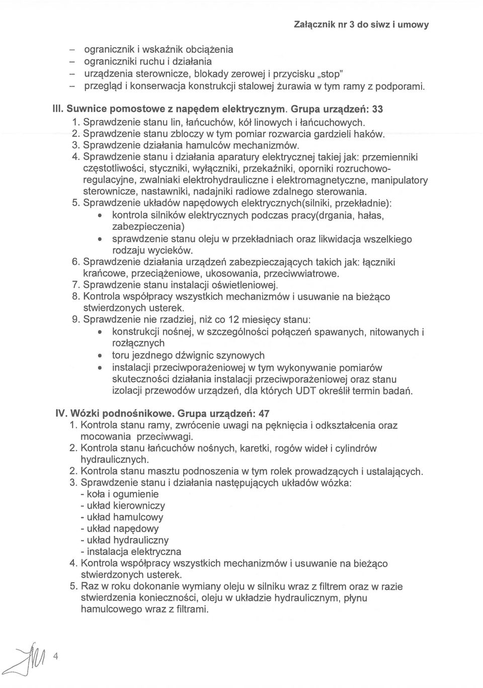 Sprawdzenie stanu zbloczy w tym pomiar rozwarcia gardzieli haków. 3. Sprawdzenie działania hamulców mechanizmów. 4.