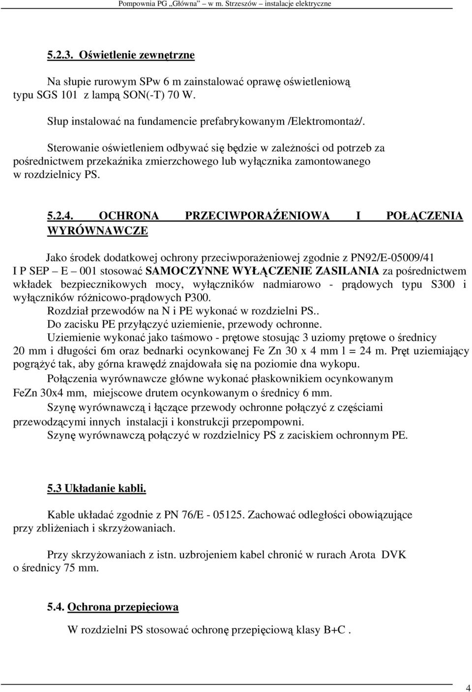 OCHRONA PRZECIWPORAŹENIOWA I POŁĄCZENIA WYRÓWNAWCZE Jako środek dodatkowej ochrony przeciwporażeniowej zgodnie z PN92/E-05009/41 I P SEP E 001 stosować SAMOCZYNNE WYŁĄCZENIE ZASILANIA za