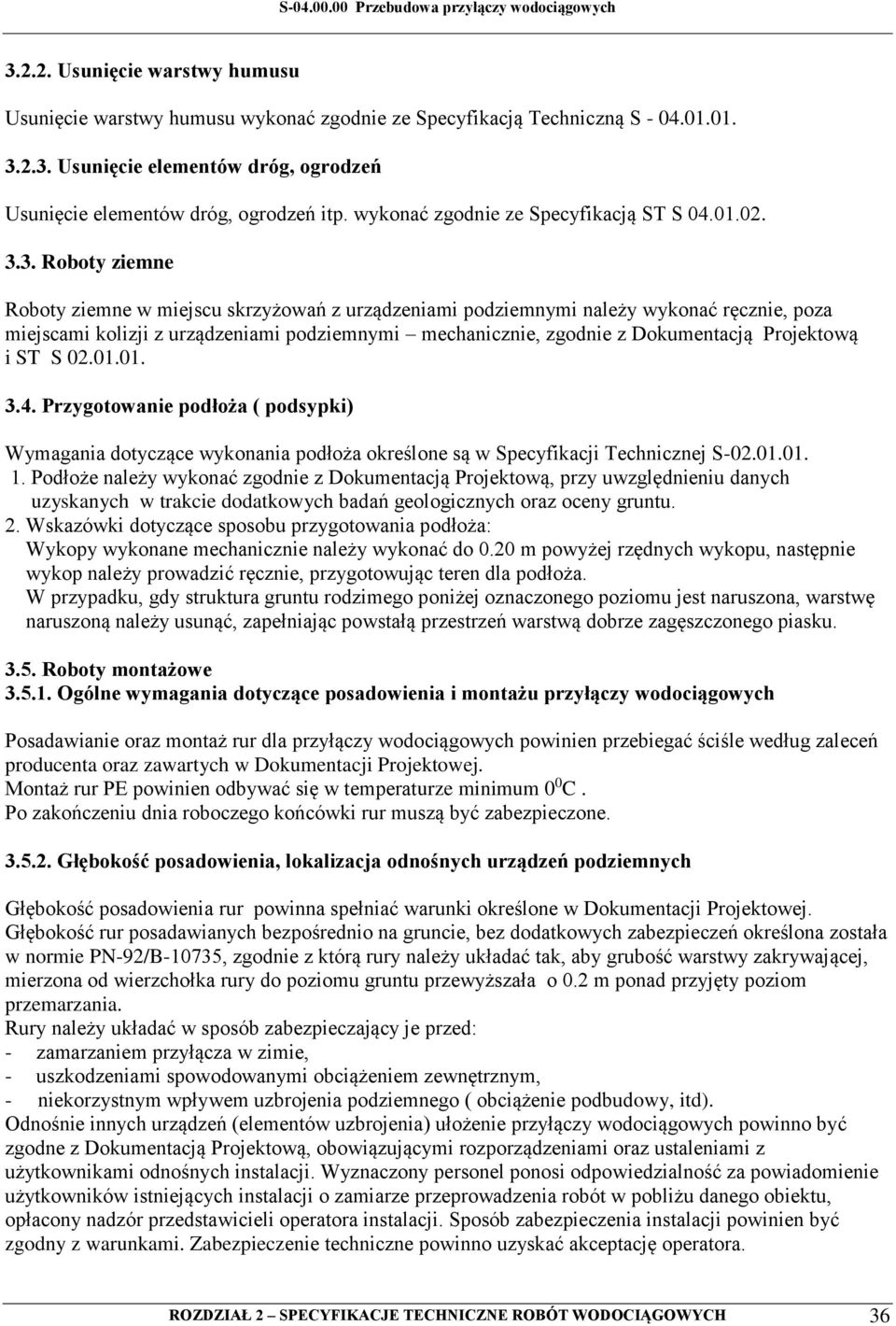 3. Roboty ziemne Roboty ziemne w miejscu skrzyżowań z urządzeniami podziemnymi należy wykonać ręcznie, poza miejscami kolizji z urządzeniami podziemnymi mechanicznie, zgodnie z Dokumentacją