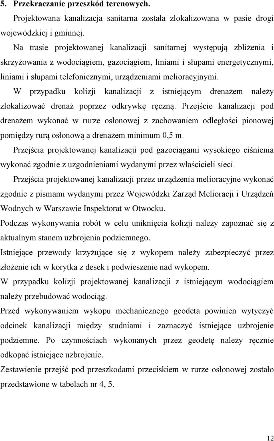 melioracyjnymi. W przypadku kolizji kanalizacji z istniejącym drenażem należy zlokalizować drenaż poprzez odkrywkę ręczną.