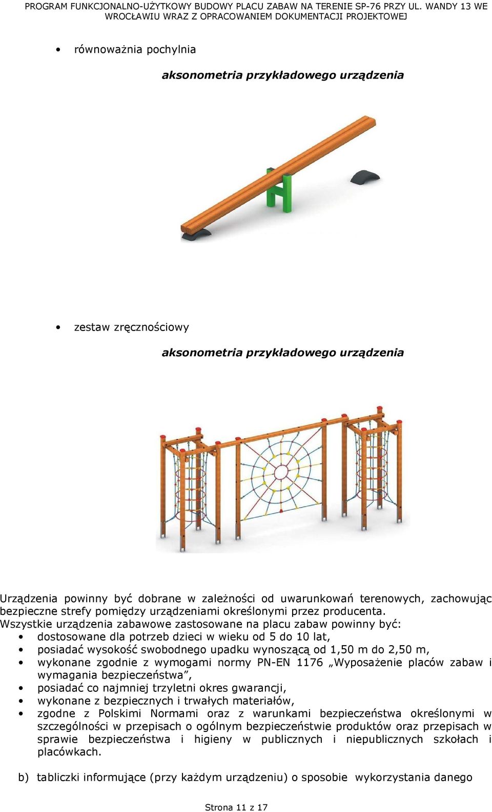 Wszystkie urządzenia zabawowe zastosowane na placu zabaw powinny być: dostosowane dla potrzeb dzieci w wieku od 5 do 10 lat, posiadać wysokość swobodnego upadku wynoszącą od 1,50 m do 2,50 m,