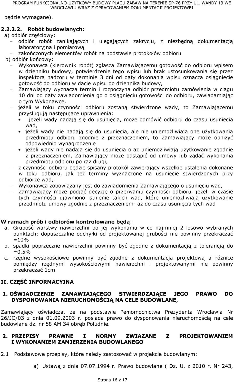 protokołów odbioru b) odbiór końcowy: Wykonawca (kierownik robót) zgłasza Zamawiającemu gotowość do odbioru wpisem w dzienniku budowy; potwierdzenie tego wpisu lub brak ustosunkowania się przez