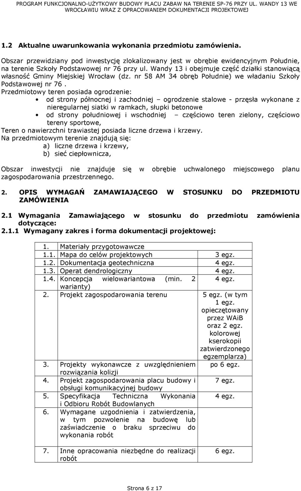 Przedmiotowy teren posiada ogrodzenie: od strony północnej i zachodniej ogrodzenie stalowe - przęsła wykonane z nieregularnej siatki w ramkach, słupki betonowe od strony południowej i wschodniej