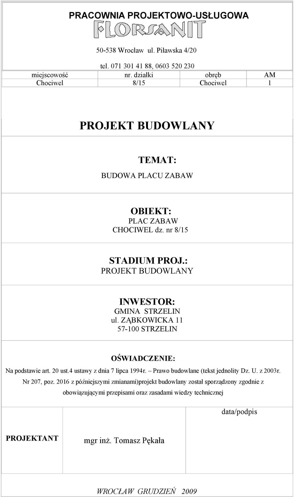 : PROJEKT BUDOWLANY INWESTOR: GMINA STRZELIN ul. ZĄBKOWICKA 11 57-100 STRZELIN OŚWIADCZENIE: Na podstawie art. 20 ust.4 ustawy z dnia 7 lipca 1994r.