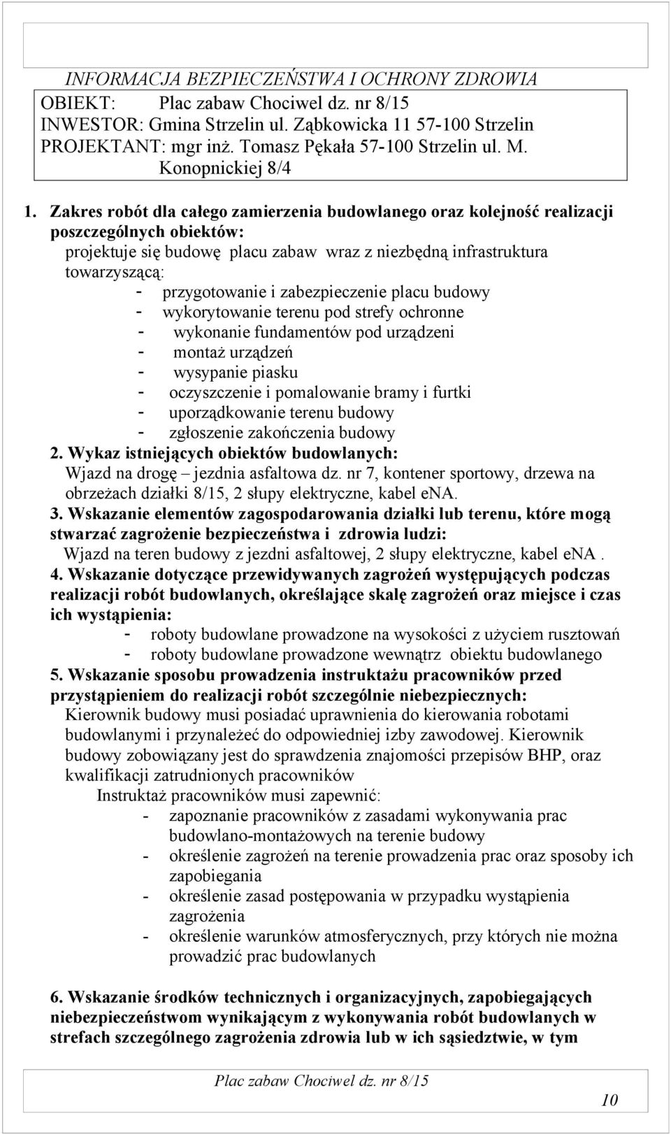 zabezpieczenie placu budowy - wykorytowanie terenu pod strefy ochronne - wykonanie fundamentów pod urządzeni - montaż urządzeń - wysypanie piasku - oczyszczenie i pomalowanie bramy i furtki -