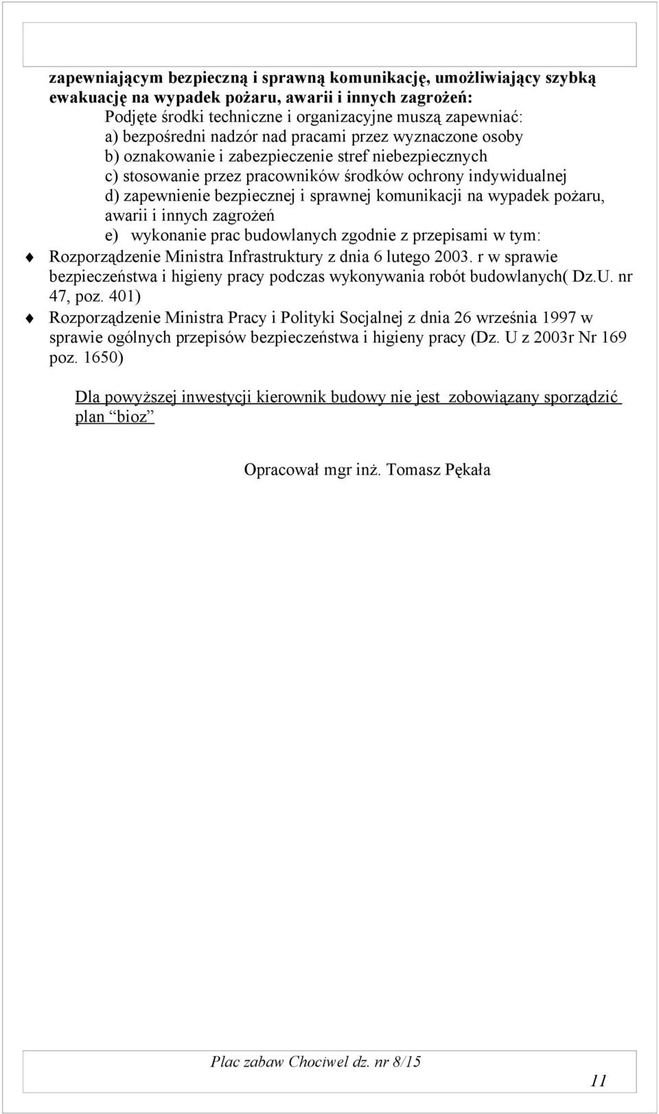 komunikacji na wypadek pożaru, awarii i innych zagrożeń e) wykonanie prac budowlanych zgodnie z przepisami w tym: Rozporządzenie Ministra Infrastruktury z dnia 6 lutego 2003.