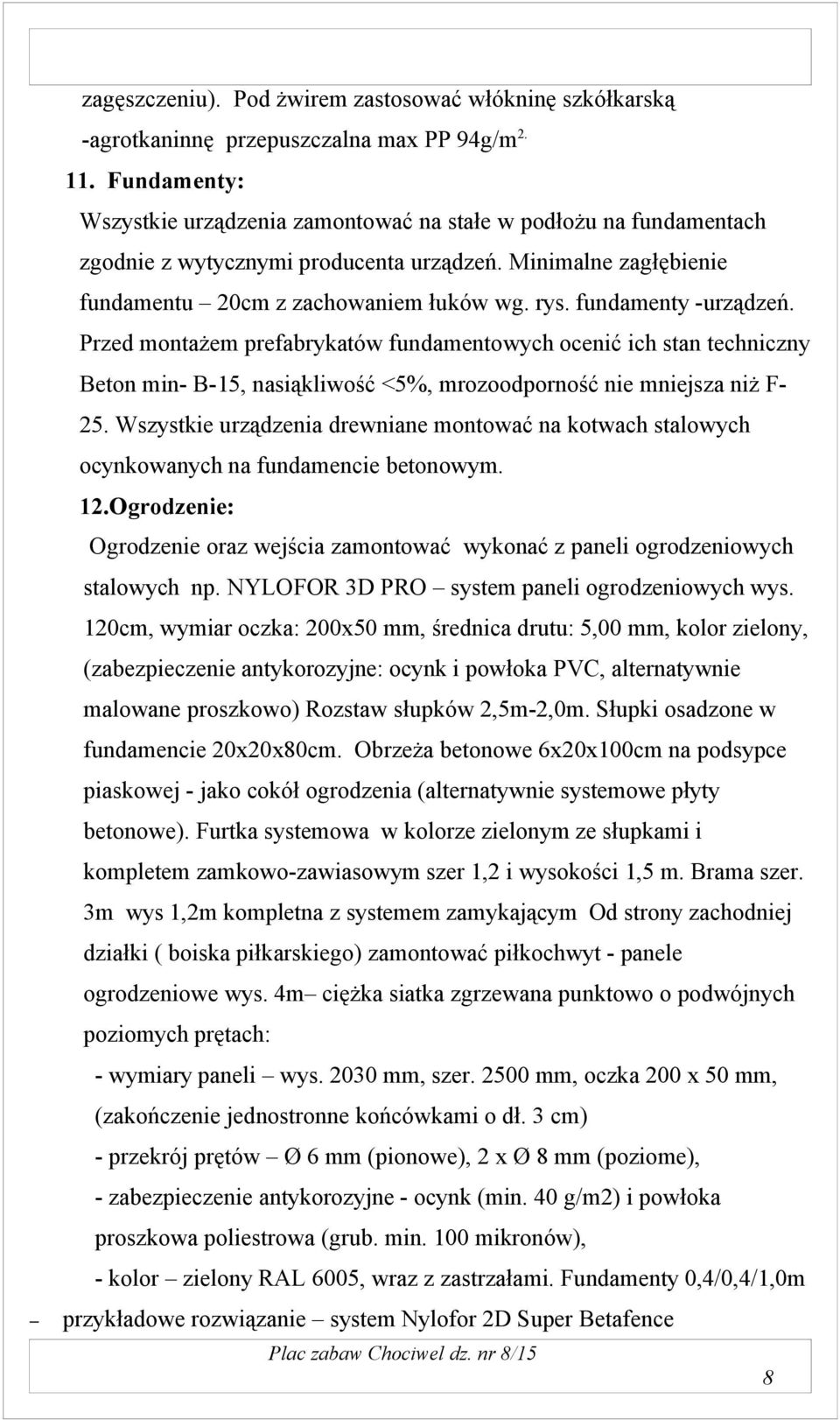 fundamenty -urządzeń. Przed montażem prefabrykatów fundamentowych ocenić ich stan techniczny Beton min- B-15, nasiąkliwość <5%, mrozoodporność nie mniejsza niż F- 25.