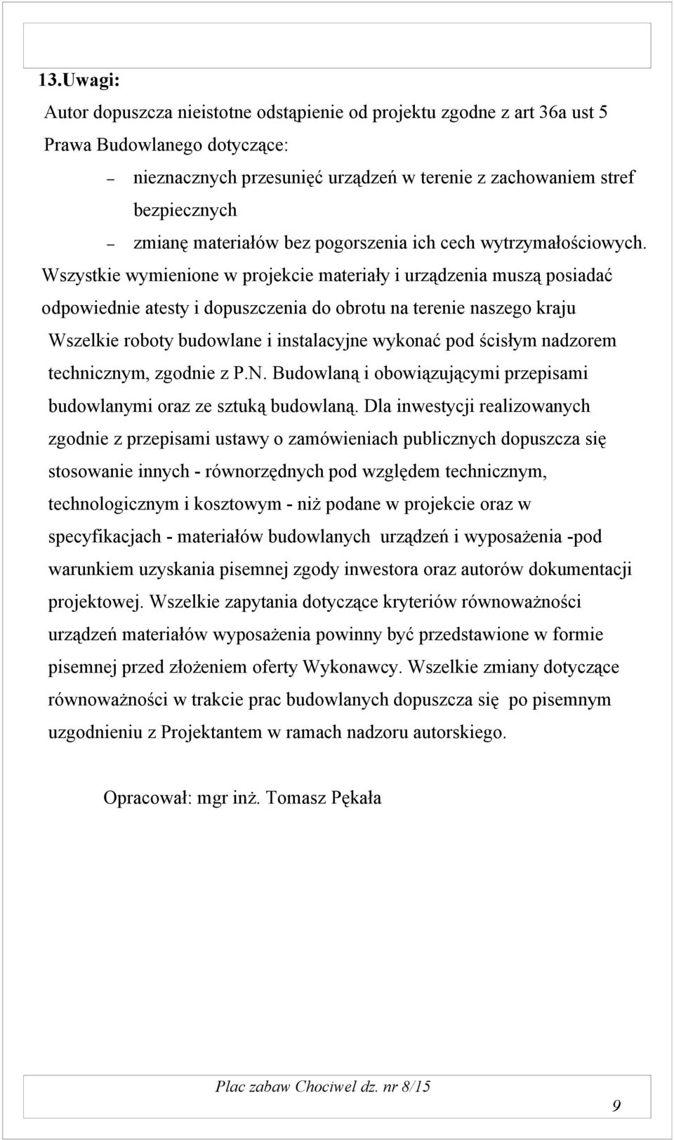 Wszystkie wymienione w projekcie materiały i urządzenia muszą posiadać odpowiednie atesty i dopuszczenia do obrotu na terenie naszego kraju Wszelkie roboty budowlane i instalacyjne wykonać pod