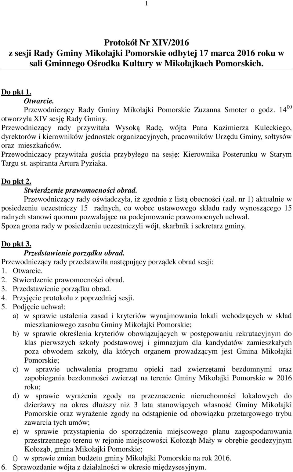 Przewodniczący rady przywitała Wysoką Radę, wójta Pana Kazimierza Kuleckiego, dyrektorów i kierowników jednostek organizacyjnych, pracowników Urzędu Gminy, sołtysów oraz mieszkańców.