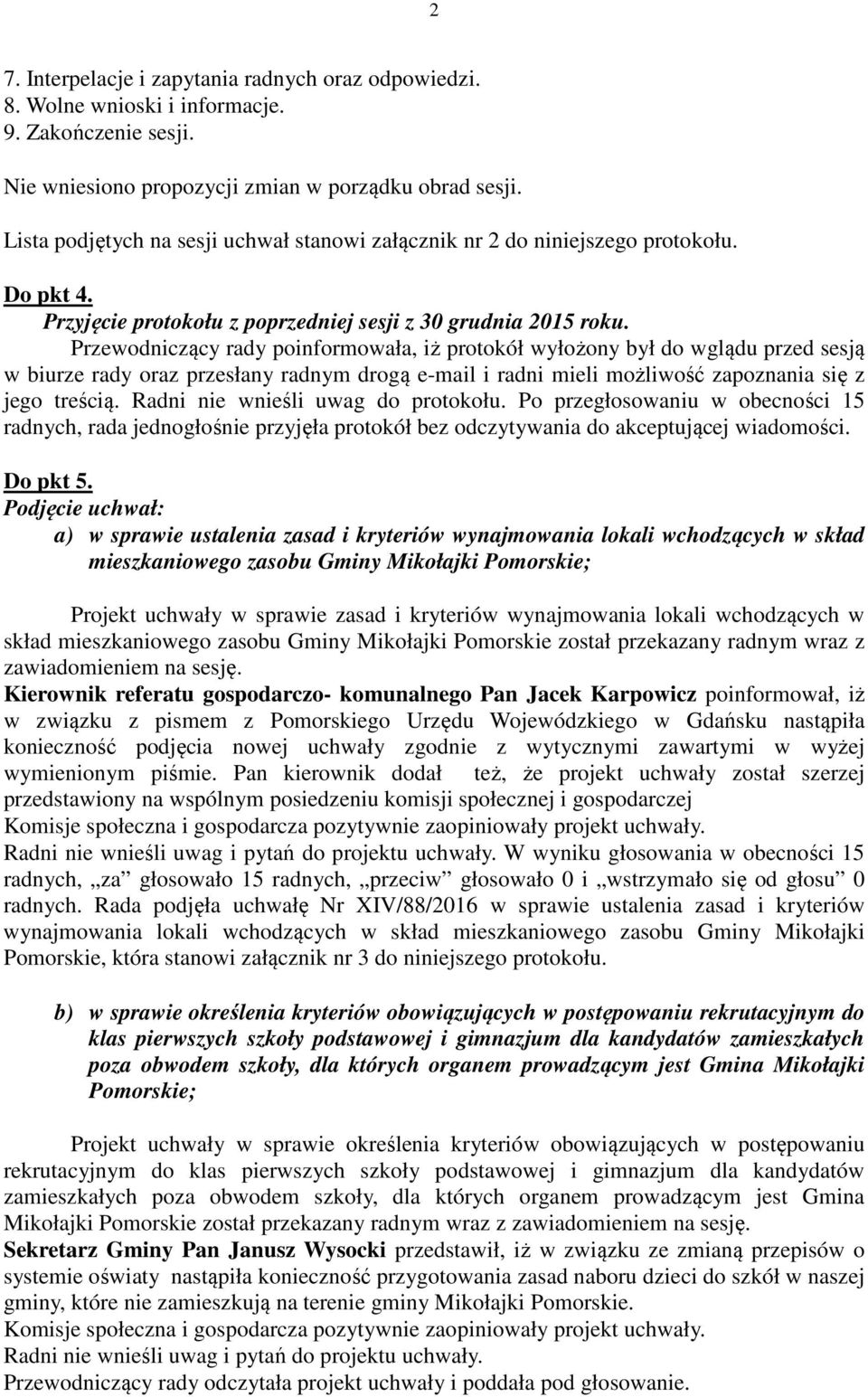 Przewodniczący rady poinformowała, iż protokół wyłożony był do wglądu przed sesją w biurze rady oraz przesłany radnym drogą e-mail i radni mieli możliwość zapoznania się z jego treścią.