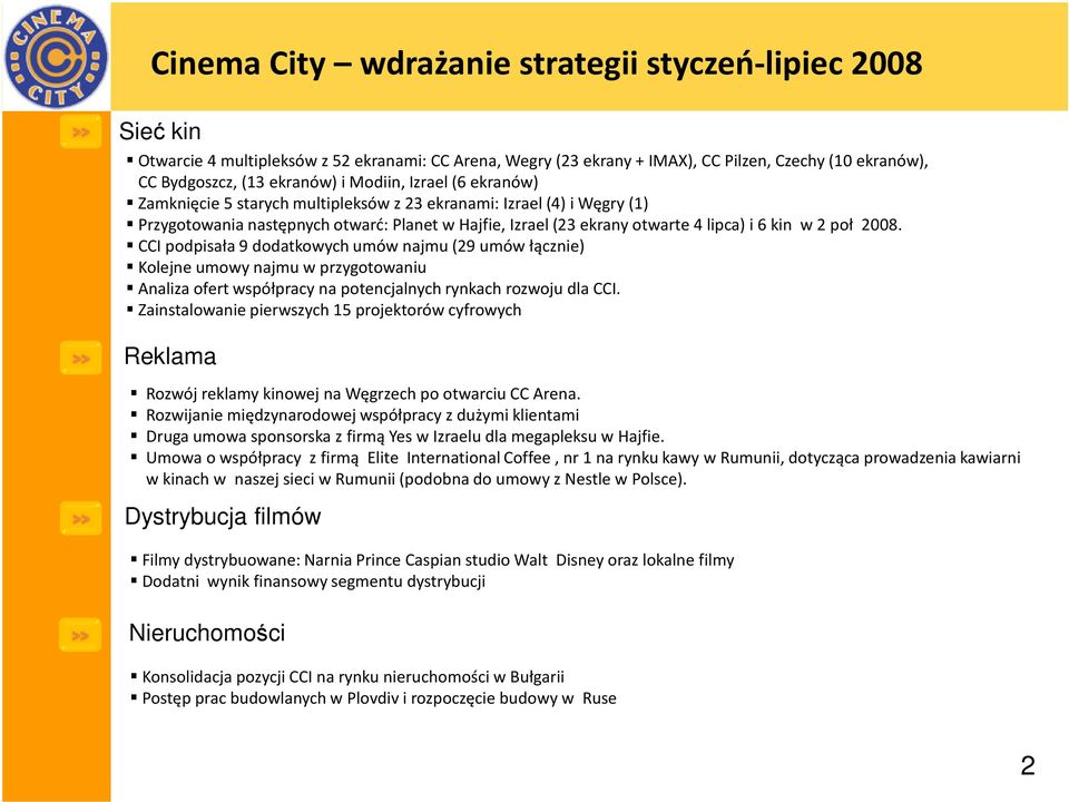 2008. CCI podpisała 9 dodatkowych umów najmu (29 umów łącznie) Kolejne umowy najmu w przygotowaniu Analiza ofert współpracy na potencjalnych rynkach rozwoju dla CCI.