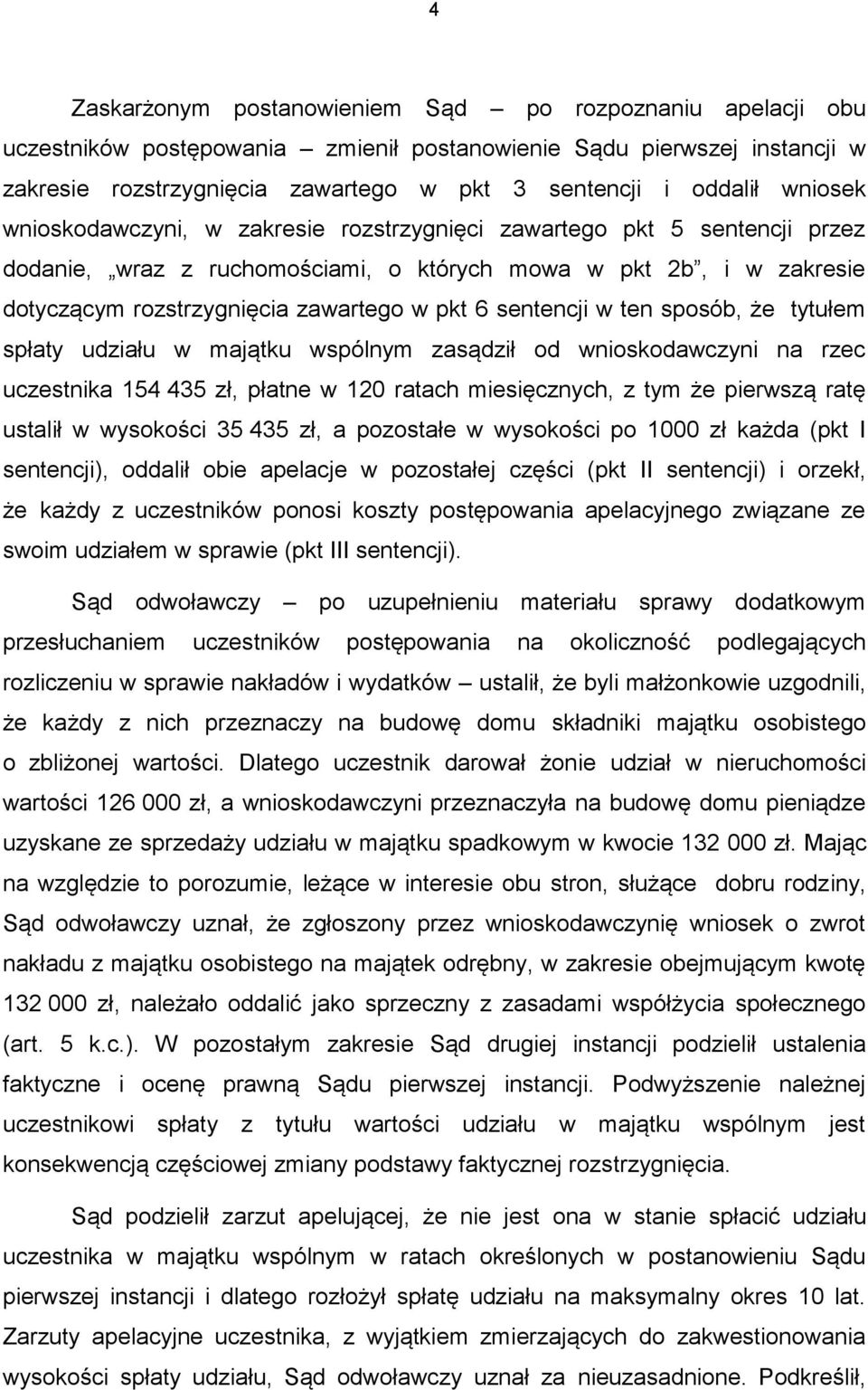 sentencji w ten sposób, że tytułem spłaty udziału w majątku wspólnym zasądził od wnioskodawczyni na rzec uczestnika 154 435 zł, płatne w 120 ratach miesięcznych, z tym że pierwszą ratę ustalił w