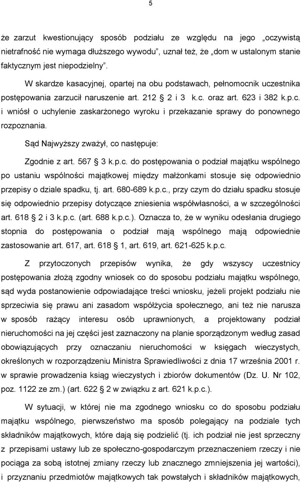 Sąd Najwyższy zważył, co następuje: Zgodnie z art. 567 3 k.p.c. do postępowania o podział majątku wspólnego po ustaniu wspólności majątkowej między małżonkami stosuje się odpowiednio przepisy o dziale spadku, tj.