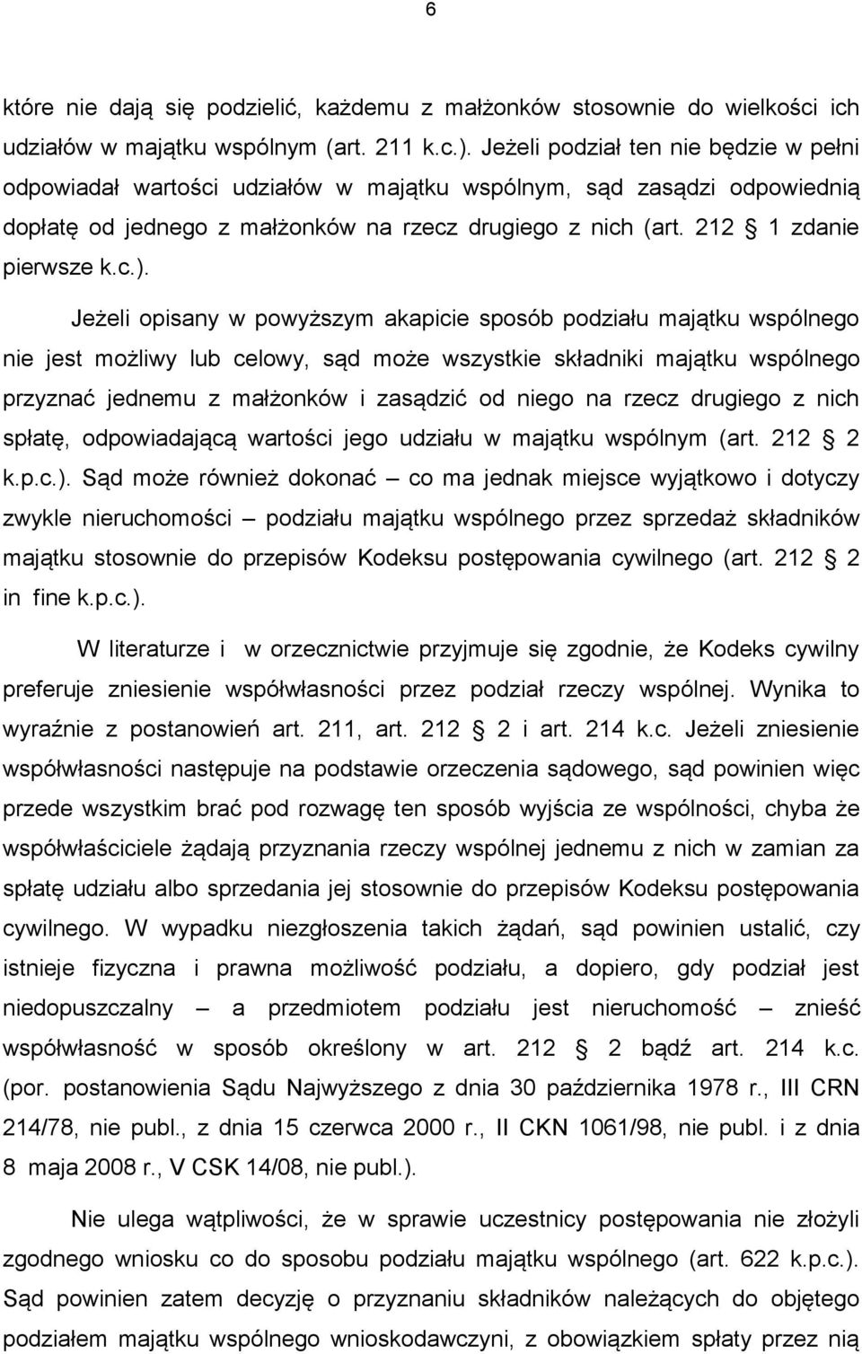 Jeżeli opisany w powyższym akapicie sposób podziału majątku wspólnego nie jest możliwy lub celowy, sąd może wszystkie składniki majątku wspólnego przyznać jednemu z małżonków i zasądzić od niego na