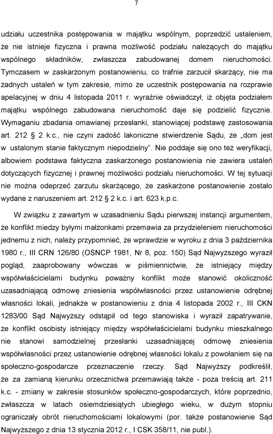 Tymczasem w zaskarżonym postanowieniu, co trafnie zarzucił skarżący, nie ma żadnych ustaleń w tym zakresie, mimo że uczestnik postępowania na rozprawie apelacyjnej w dniu 4 listopada 2011 r.