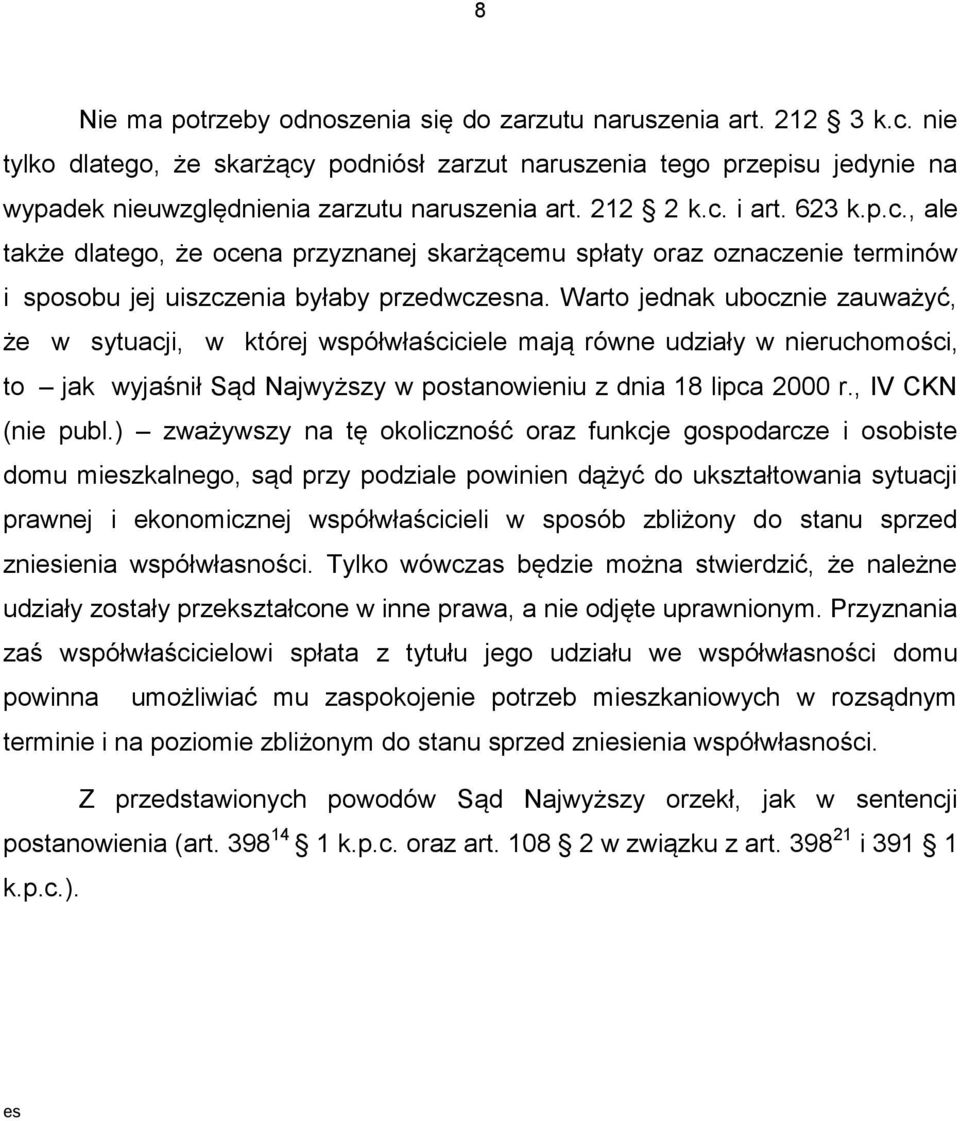 Warto jednak ubocznie zauważyć, że w sytuacji, w której współwłaściciele mają równe udziały w nieruchomości, to jak wyjaśnił Sąd Najwyższy w postanowieniu z dnia 18 lipca 2000 r., IV CKN (nie publ.