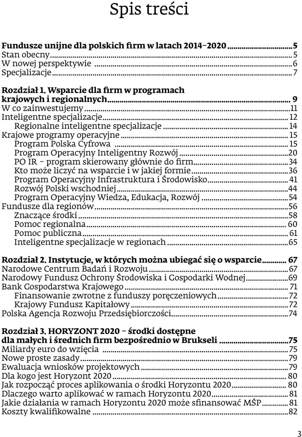 .. 15 Program Operacyjny Inteligentny Rozwój...20 PO IR program skierowany głównie do firm...34 Kto może liczyć na wsparcie i w jakiej formie...36 Program Operacyjny Infrastruktura i Środowisko.