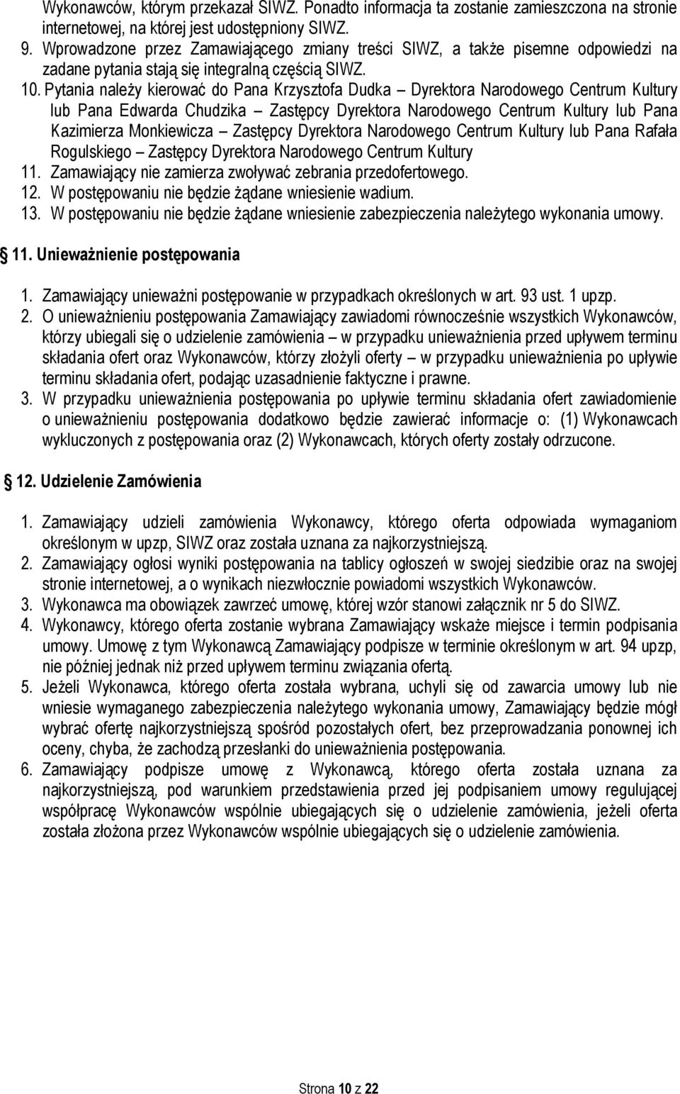 Pytania należy kierować do Pana Krzysztofa Dudka Dyrektora Narodowego Centrum Kultury lub Pana Edwarda Chudzika Zastępcy Dyrektora Narodowego Centrum Kultury lub Pana Kazimierza Monkiewicza Zastępcy