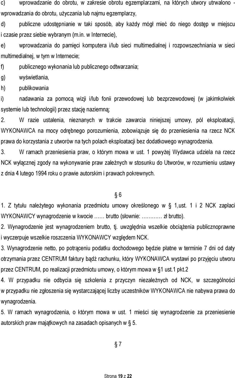 w Internecie), e) wprowadzania do pamięci komputera i/lub sieci multimedialnej i rozpowszechniania w sieci multimedialnej, w tym w Internecie; f) publicznego wykonania lub publicznego odtwarzania; g)