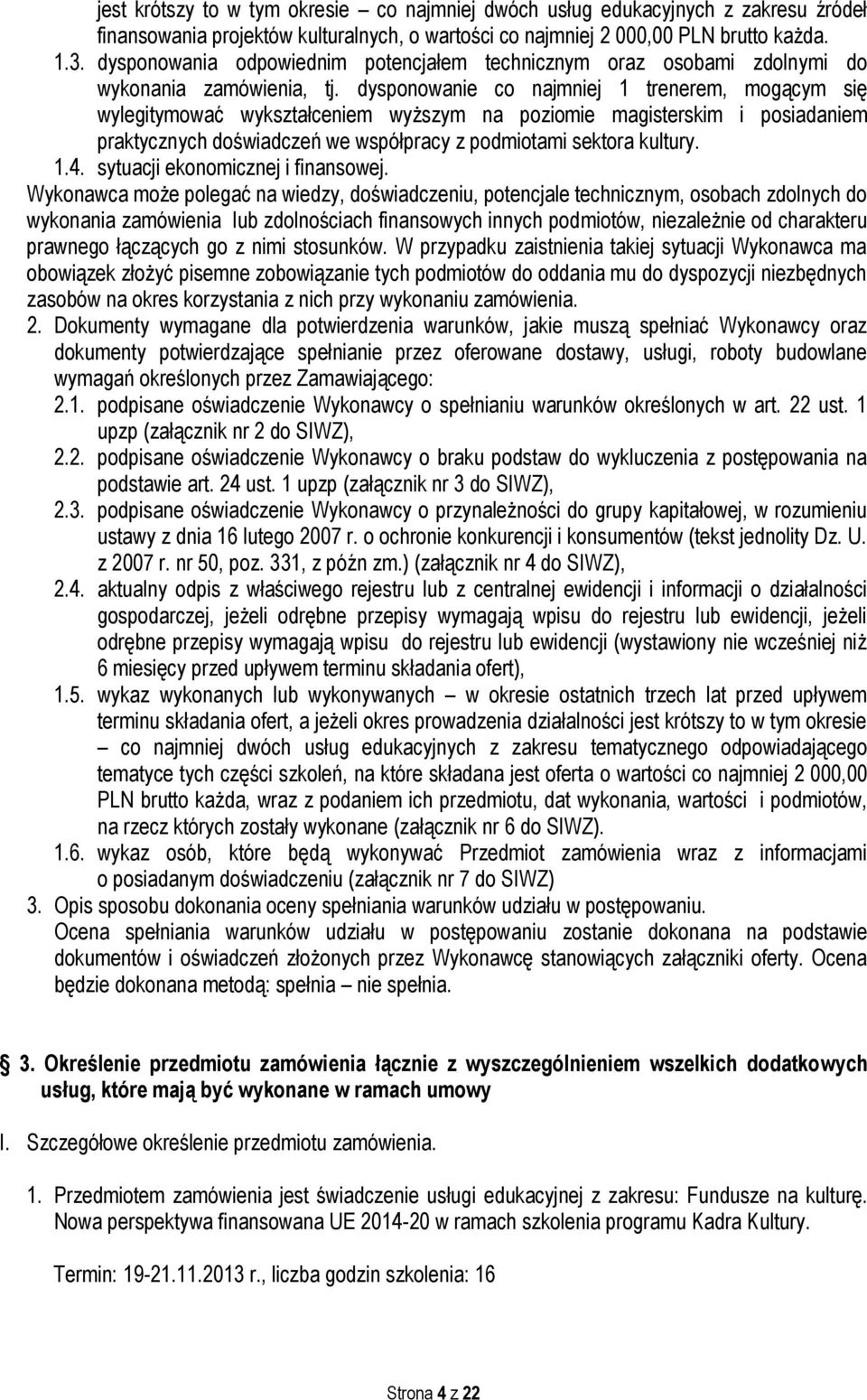 dysponowanie co najmniej 1 trenerem, mogącym się wylegitymować wykształceniem wyższym na poziomie magisterskim i posiadaniem praktycznych doświadczeń we współpracy z podmiotami sektora kultury. 1.4.