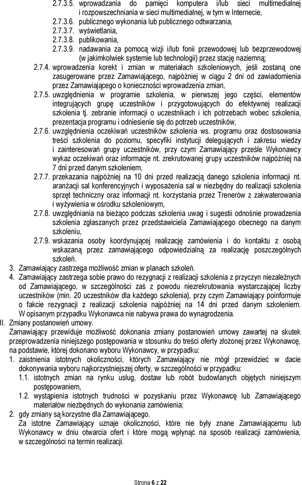 wprowadzenia korekt i zmian w materiałach szkoleniowych, jeśli zostaną one zasugerowane przez Zamawiającego, najpóźniej w ciągu 2 dni od zawiadomienia przez Zamawiającego o konieczności wprowadzenia