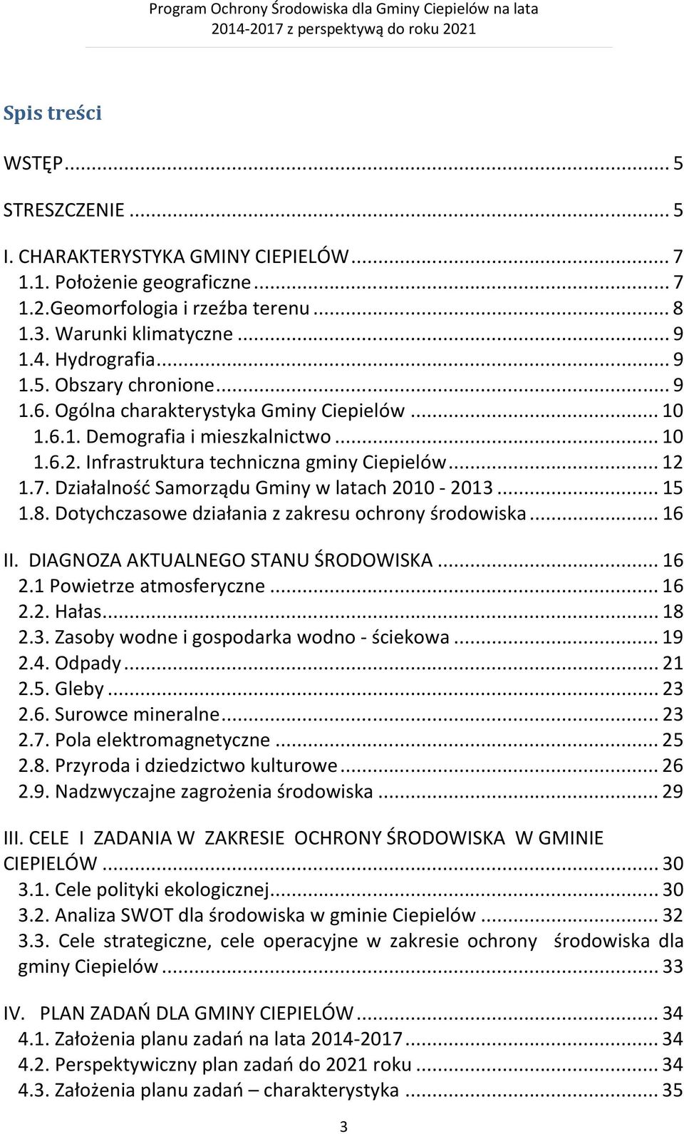 Działalność Samorządu Gminy w latach 2010-2013... 15 1.8. Dotychczasowe działania z zakresu ochrony środowiska... 16 II. DIAGNOZA AKTUALNEGO STANU ŚRODOWISKA... 16 2.1 Powietrze atmosferyczne... 16 2.2. Hałas.