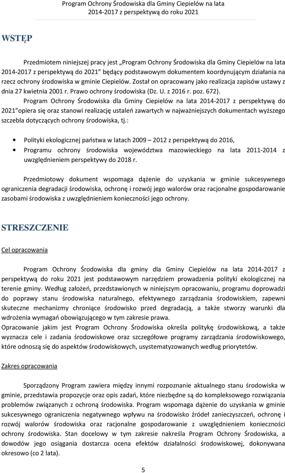 Program Ochrony Środowiska dla Gminy Ciepielów na lata 2014-2017 z perspektywą do 2021 opiera się oraz stanowi realizację ustaleń zawartych w najważniejszych dokumentach wyższego szczebla dotyczących