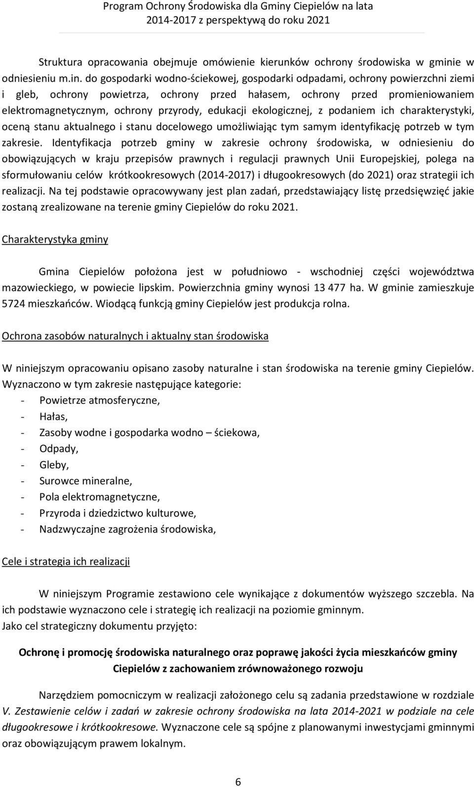 do gospodarki wodno-ściekowej, gospodarki odpadami, ochrony powierzchni ziemi i gleb, ochrony powietrza, ochrony przed hałasem, ochrony przed promieniowaniem elektromagnetycznym, ochrony przyrody,