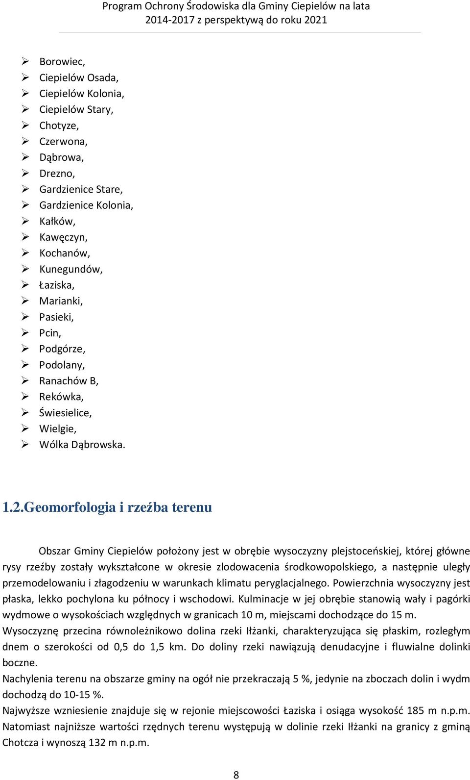 Geomorfologia i rzeźba terenu Obszar Gminy Ciepielów położony jest w obrębie wysoczyzny plejstoceńskiej, której główne rysy rzeźby zostały wykształcone w okresie zlodowacenia środkowopolskiego, a