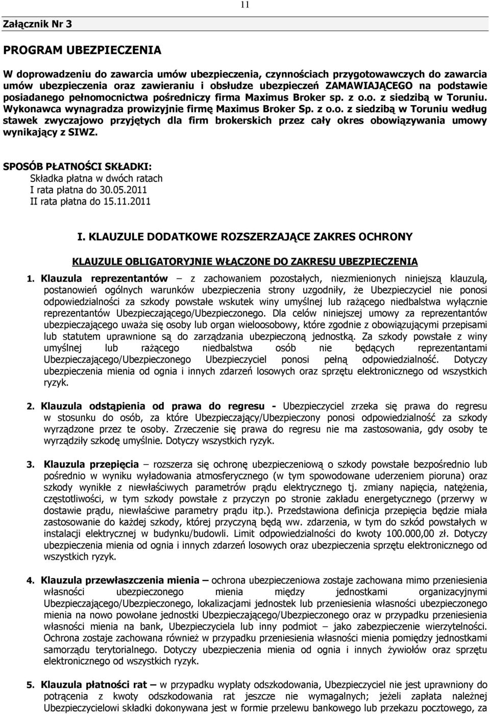 SPOSÓB PŁATNOŚCI SKŁADKI: Składka płatna w dwóch ratach I rata płatna do 30.05.2011 II rata płatna do 15.11.2011 I. KLAUZULE DODATKOWE ROZSZERZAJĄCE ZAKRES OCHRONY KLAUZULE OBLIGATORYJNIE WŁĄCZONE DO ZAKRESU UBEZPIECZENIA 1.