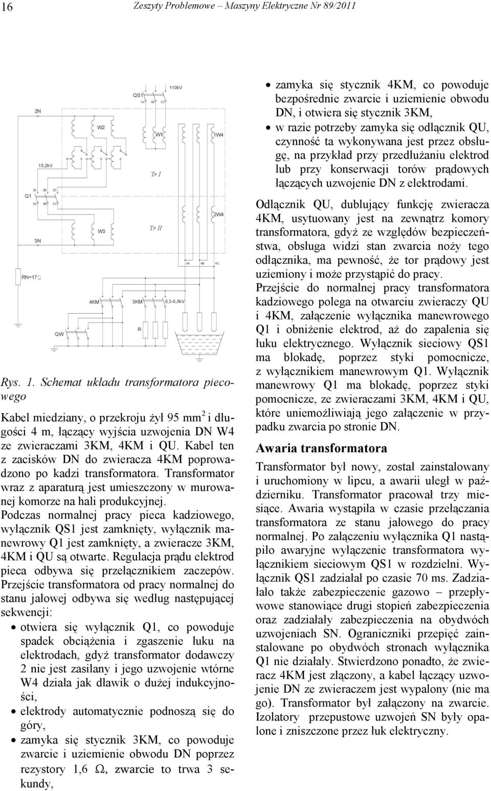 Kabel ten z zacisków DN do zwieracza 4KM poprowadzono po kadzi transformatora. Transformator wraz z aparaturą jest umieszczony w murowanej komorze na hali produkcyjnej.