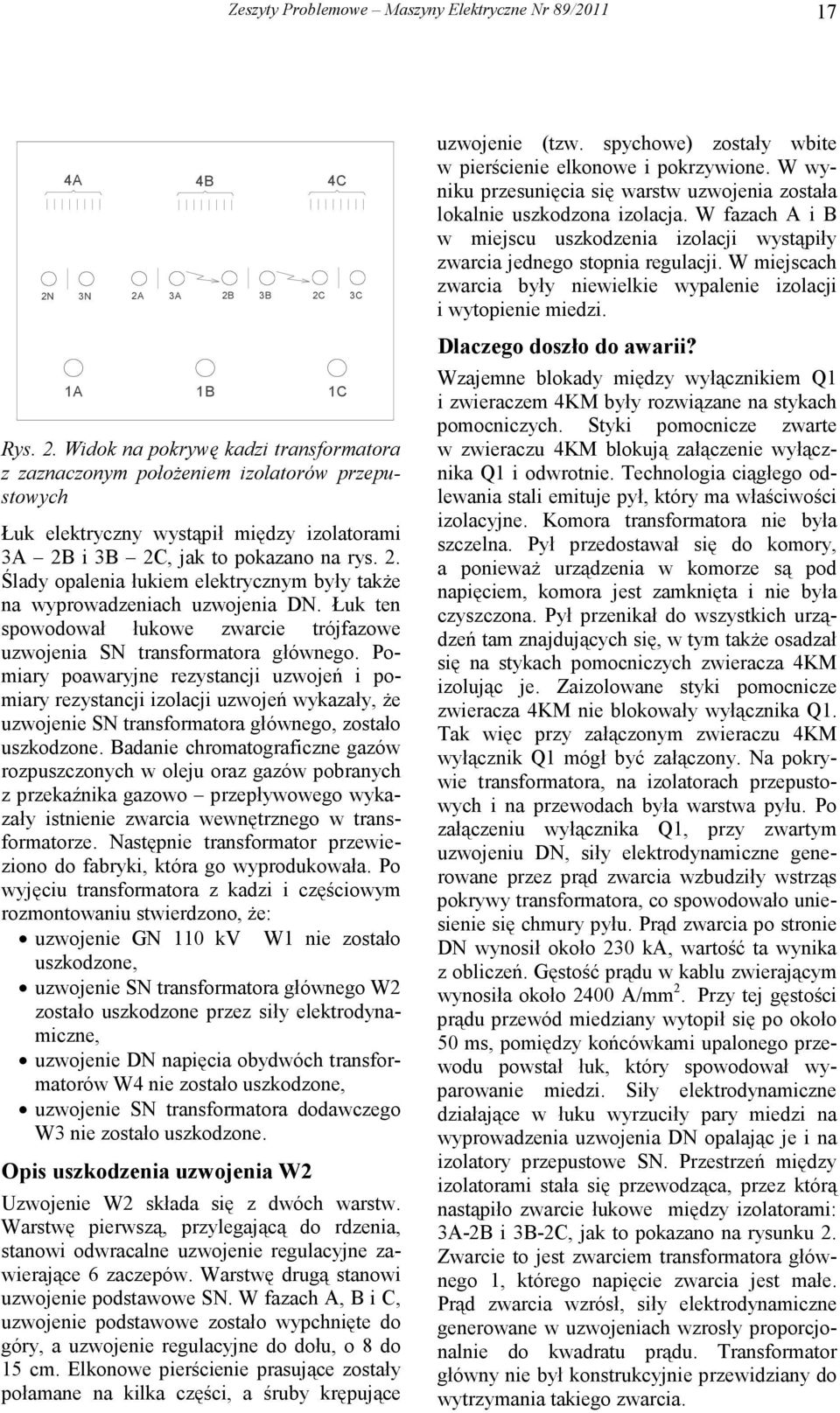 2. Ślady opalenia łukiem elektrycznym były takŝe na wyprowadzeniach uzwojenia DN. Łuk ten spowodował łukowe zwarcie trójfazowe uzwojenia SN transformatora głównego.