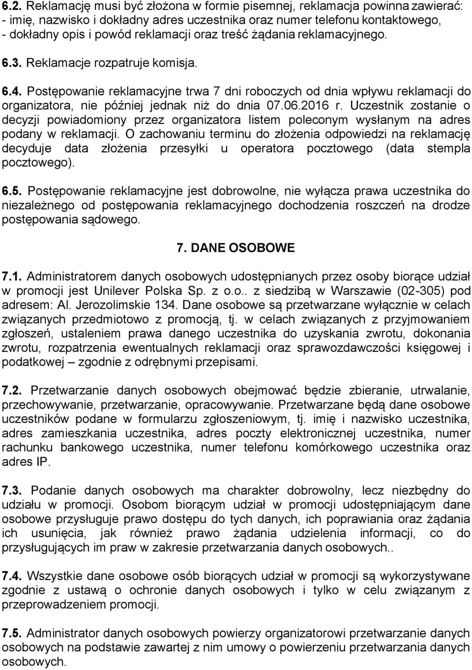 2016 r. Uczestnik zostanie o decyzji powiadomiony przez organizatora listem poleconym wysłanym na adres podany w reklamacji.