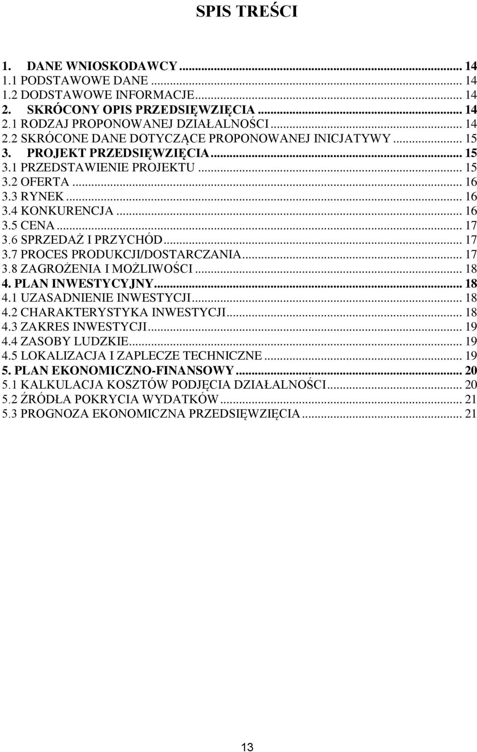 .. 17 3.8 ZAGROŻENIA I MOŻLIWOŚCI... 18 4. PLAN INWESTYCYJNY... 18 4.1 UZASADNIENIE INWESTYCJI... 18 4.2 CHARAKTERYSTYKA INWESTYCJI... 18 4.3 ZAKRES INWESTYCJI... 19 4.