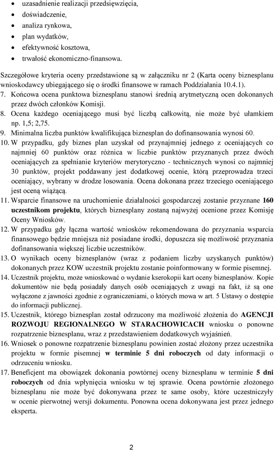 Końcowa ocena punktowa biznesplanu stanowi średnią arytmetyczną ocen dokonanych przez dwóch członków Komisji. 8. Ocena każdego oceniającego musi być liczbą całkowitą, nie może być ułamkiem np.