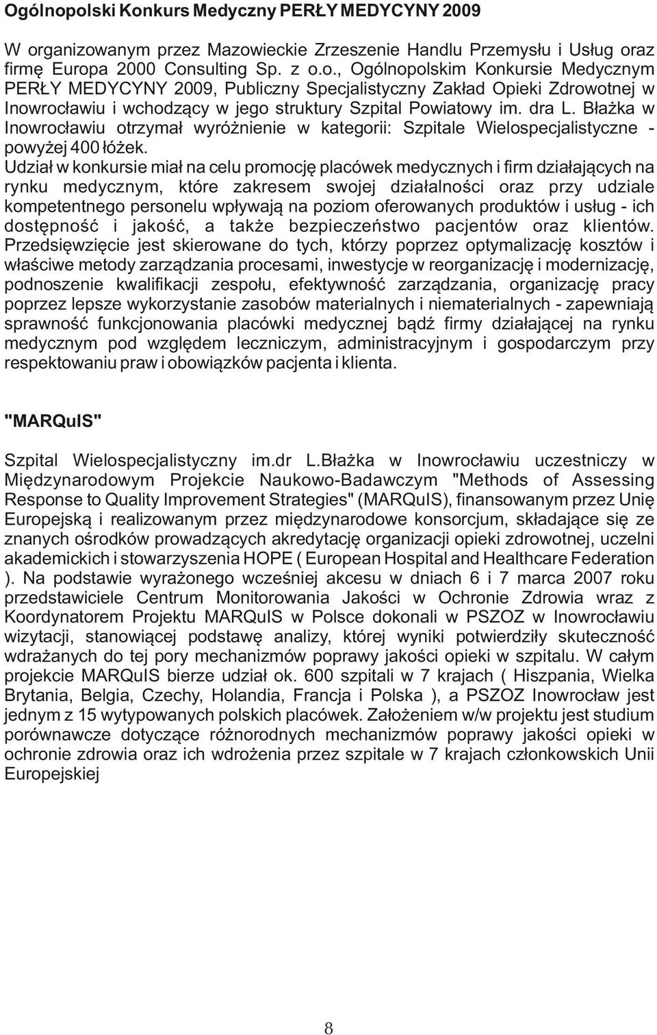 Udział w konkursie miał na celu promocję placówek medycznych i firm działających na rynku medycznym, które zakresem swojej działalności oraz przy udziale kompetentnego personelu wpływają na poziom