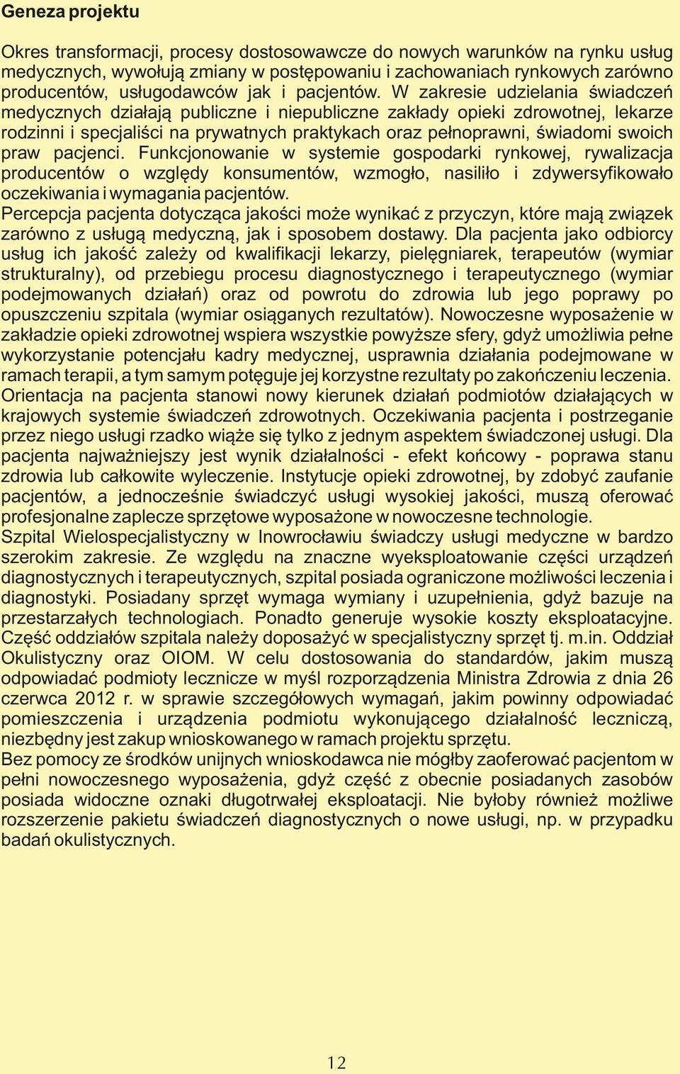 W zakresie udzielania świadczeń medycznych działają publiczne i niepubliczne zakłady opieki zdrowotnej, lekarze rodzinni i specjaliści na prywatnych praktykach oraz pełnoprawni, świadomi swoich praw