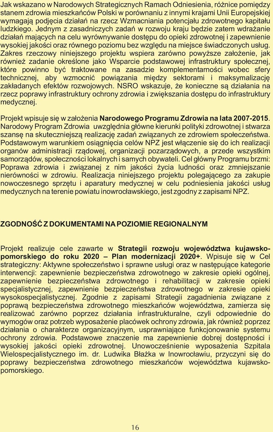 Jednym z zasadniczych zadań w rozwoju kraju będzie zatem wdrażanie działań mających na celu wyrównywanie dostępu do opieki zdrowotnej i zapewnienie wysokiej jakości oraz równego poziomu bez względu