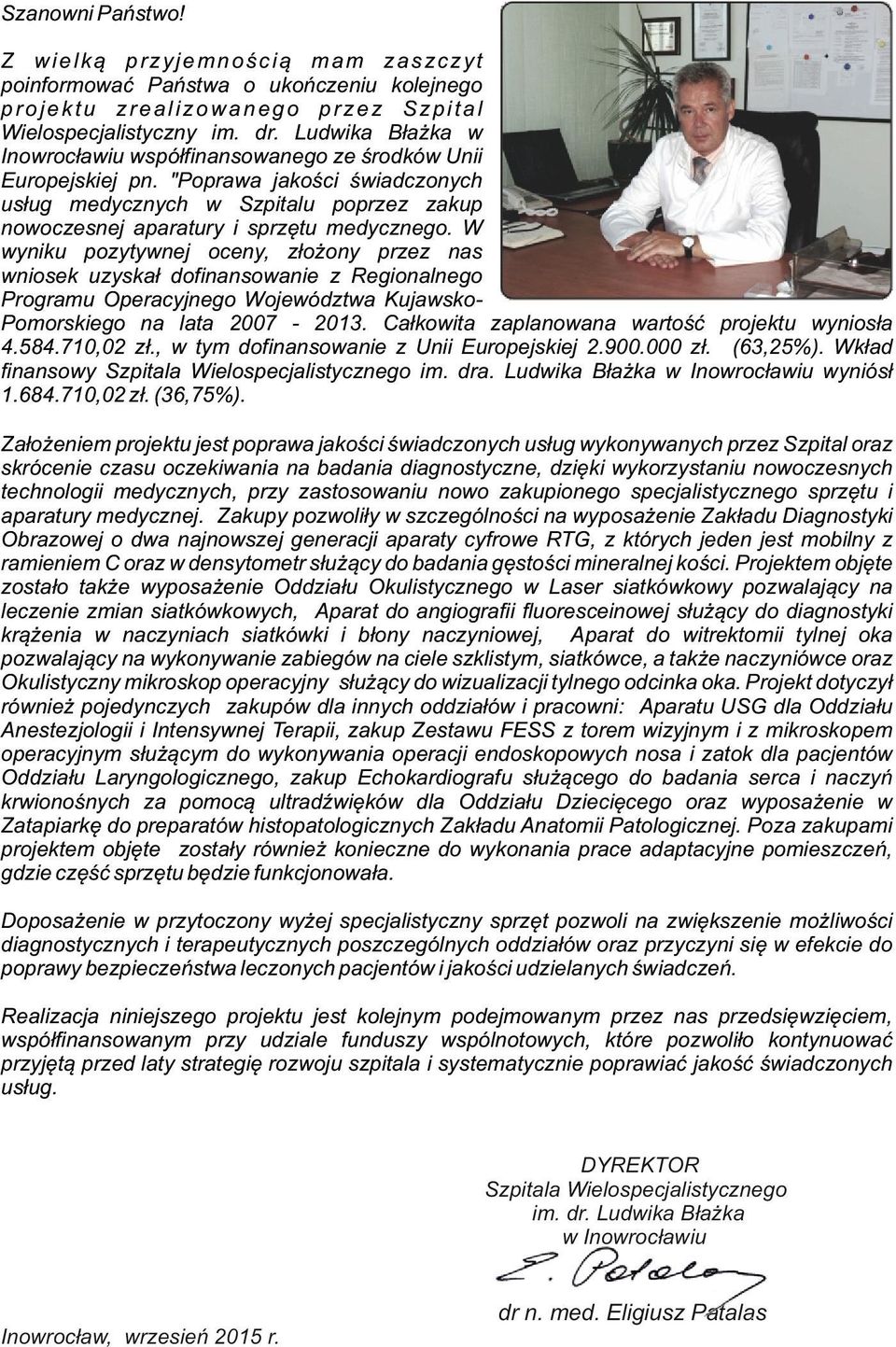 W wyniku pozytywnej oceny, złożony przez nas wniosek uzyskał dofinansowanie z Regionalnego Programu Operacyjnego Województwa KujawskoPomorskiego na lata 2007-2013.