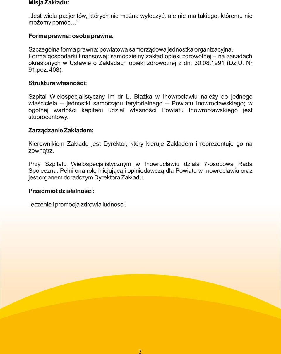 Forma gospodarki finansowej: samodzielny zakład opieki zdrowotnej na zasadach określonych w Ustawie o Zakładach opieki zdrowotnej z dn. 30.08.1991 (Dz.U. Nr 91,poz. 408).