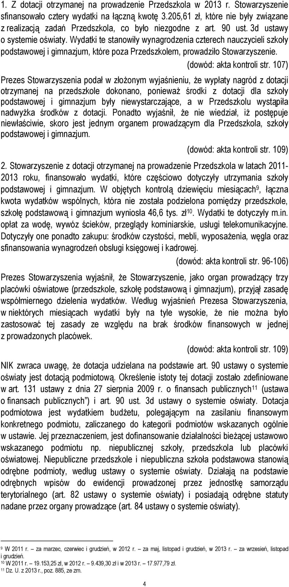 Wydatki te stanowiły wynagrodzenia czterech nauczycieli szkoły podstawowej i gimnazjum, które poza Przedszkolem, prowadziło Stowarzyszenie. (dowód: akta kontroli str.