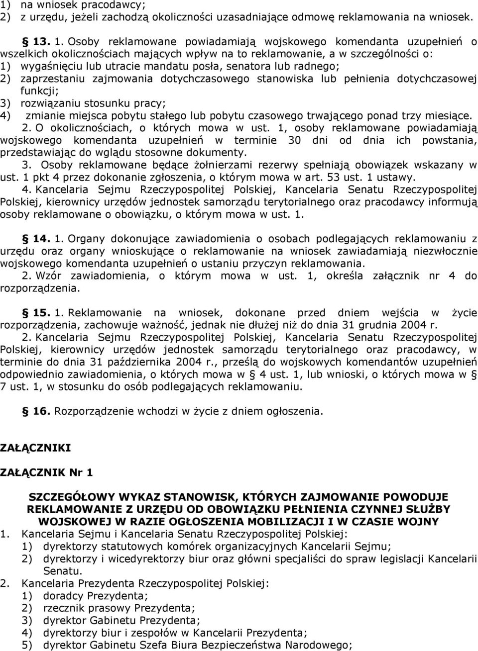 senatora lub radnego; 2) zaprzestaniu zajmowania dotychczasowego stanowiska lub pełnienia dotychczasowej funkcji; 3) rozwiązaniu stosunku pracy; 4) zmianie miejsca pobytu stałego lub pobytu czasowego