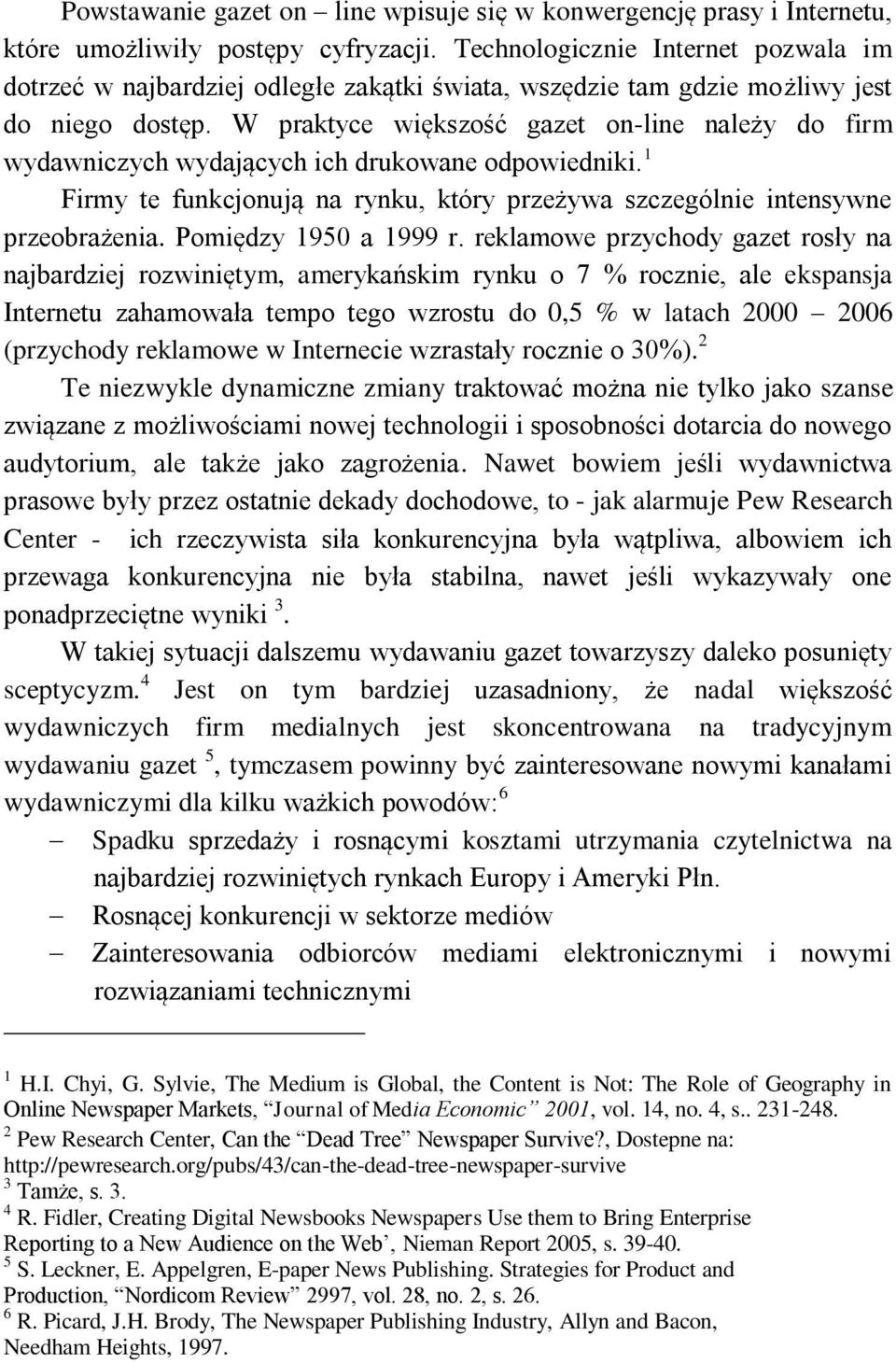 W praktyce większość gazet on-line należy do firm wydawniczych wydających ich drukowane odpowiedniki. 1 Firmy te funkcjonują na rynku, który przeżywa szczególnie intensywne przeobrażenia.