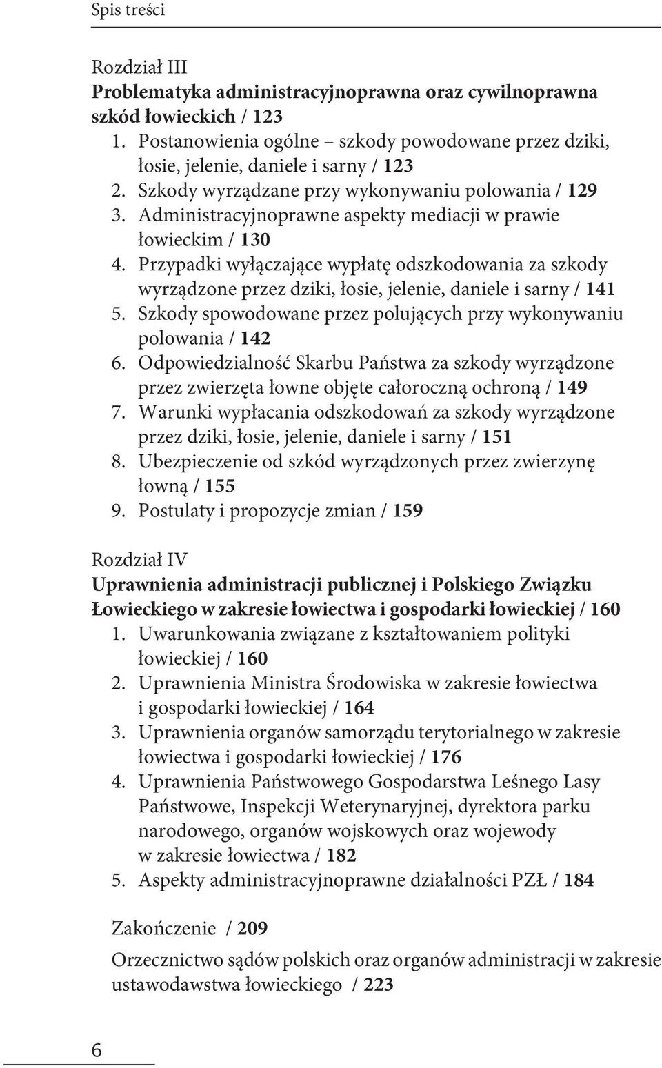 Przypadki wyłączające wypłatę odszkodowania za szkody wyrządzone przez dziki, łosie, jelenie, daniele i sarny / 141 5. Szkody spowodowane przez polujących przy wykonywaniu polowania / 142 6.